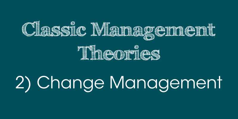 Classic Management Theories: 2) Change Management