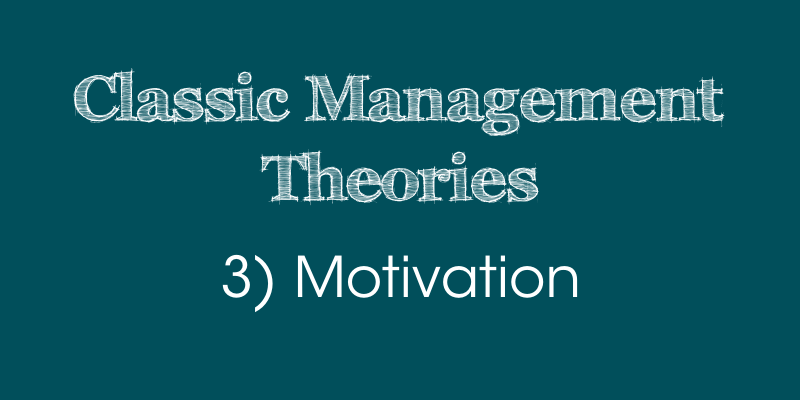 Classic Management Theories: 3) Motivation